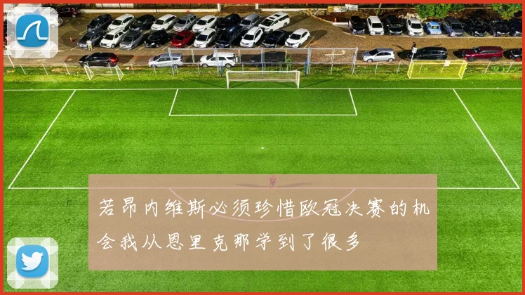 若昂内维斯必须珍惜欧冠决赛的机会我从恩里克那学到了很多